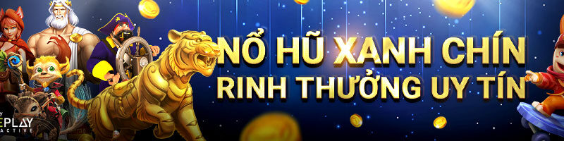 NỔ HŨ XANH CHÍN – RINH THƯỞNG UY TÍN