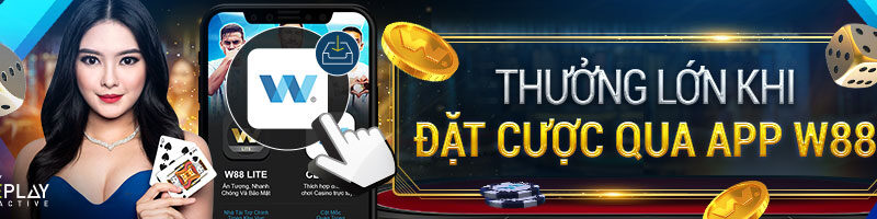 NHẬN NGAY THƯỞNG LỚN KHI ĐẶT CƯỢC QUA APP W88 CASINO CLUB W