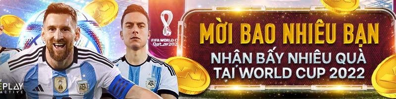 MỜI BAO NHIÊU BẠN – NHẬN BẤY NHIÊU QUÀ TẠI WORLD CUP 2022