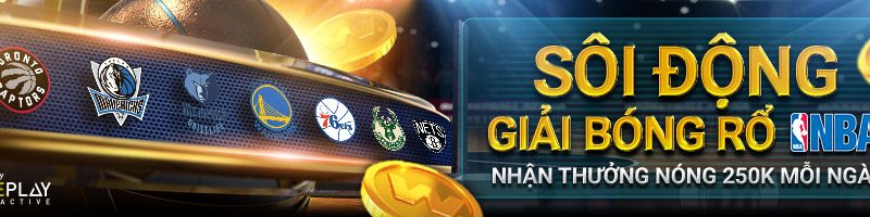 SÔI ĐỘNG GIẢI BÓNG RỔ NBA – NHẬN THƯỞNG NÓNG 250K MỖI NGÀY